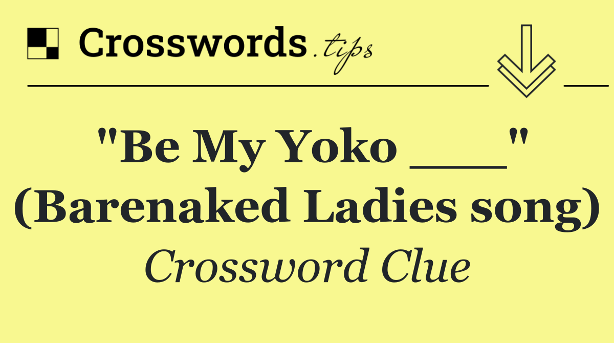 "Be My Yoko ___" (Barenaked Ladies song)