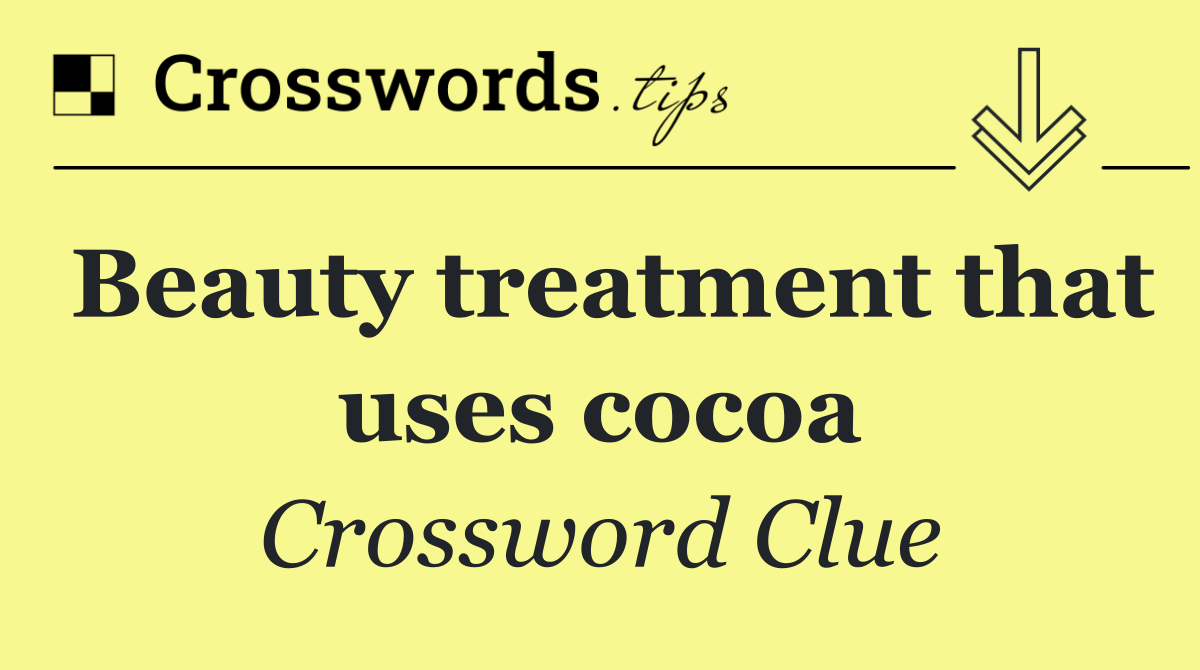 Beauty treatment that uses cocoa