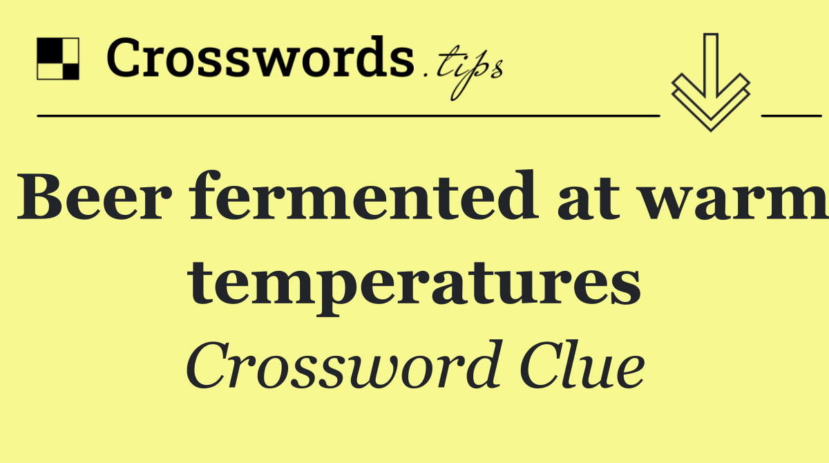 Beer fermented at warm temperatures