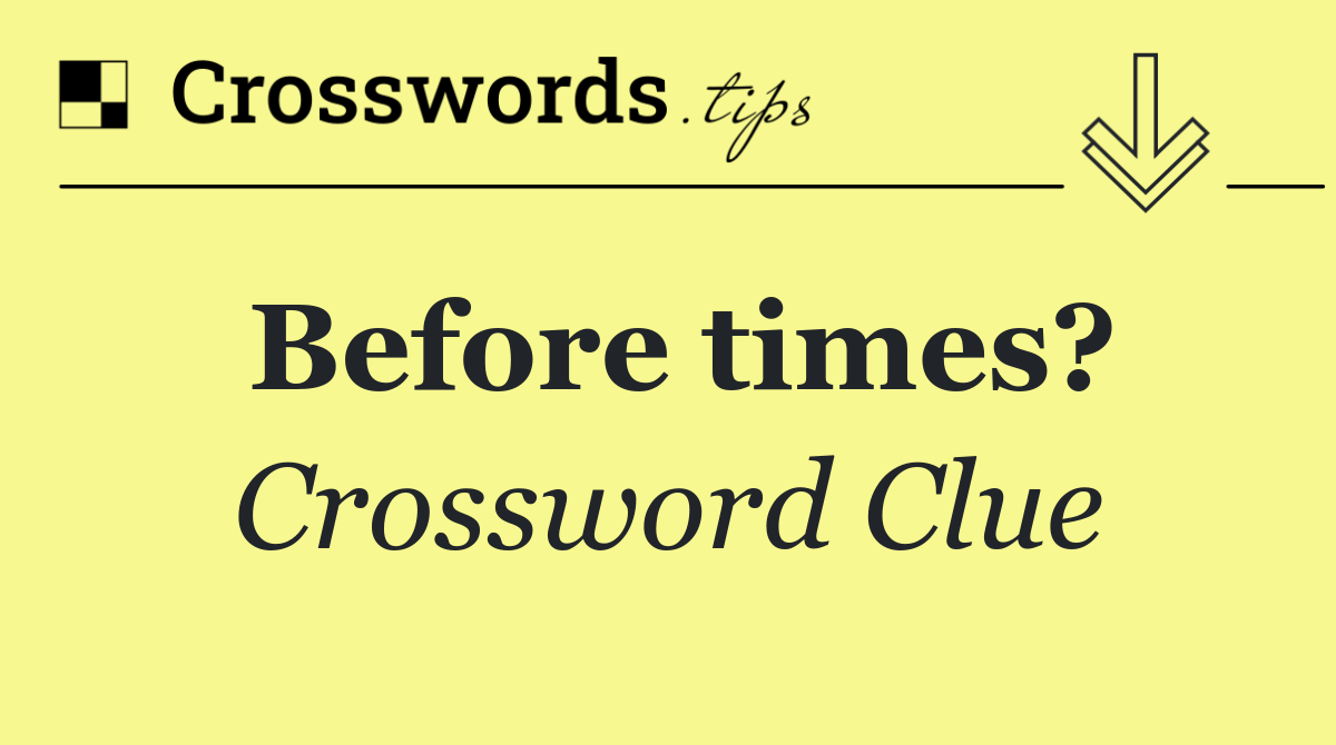 Before times?