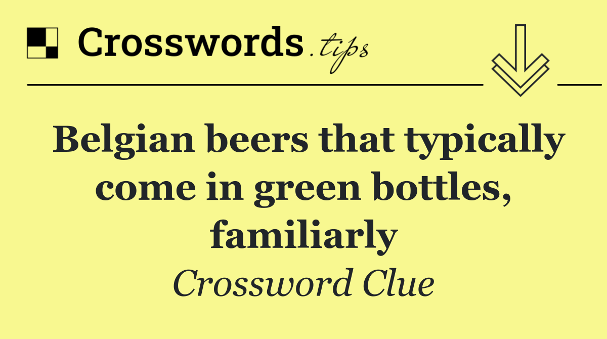 Belgian beers that typically come in green bottles, familiarly