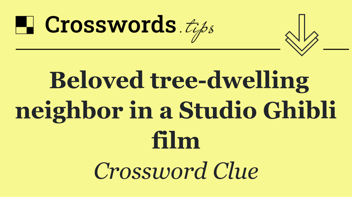 Beloved tree dwelling neighbor in a Studio Ghibli film