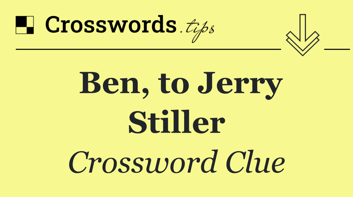 Ben, to Jerry Stiller