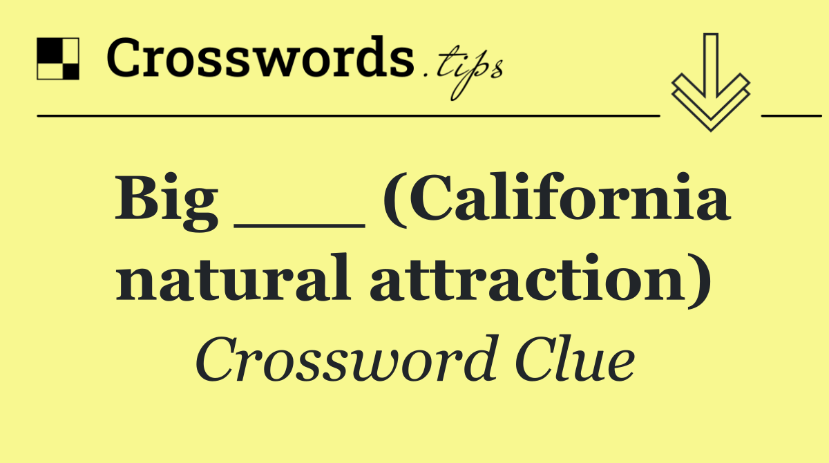Big ___ (California natural attraction)