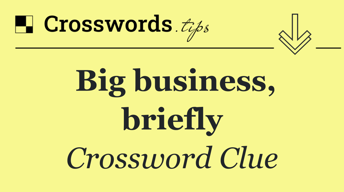 Big business, briefly