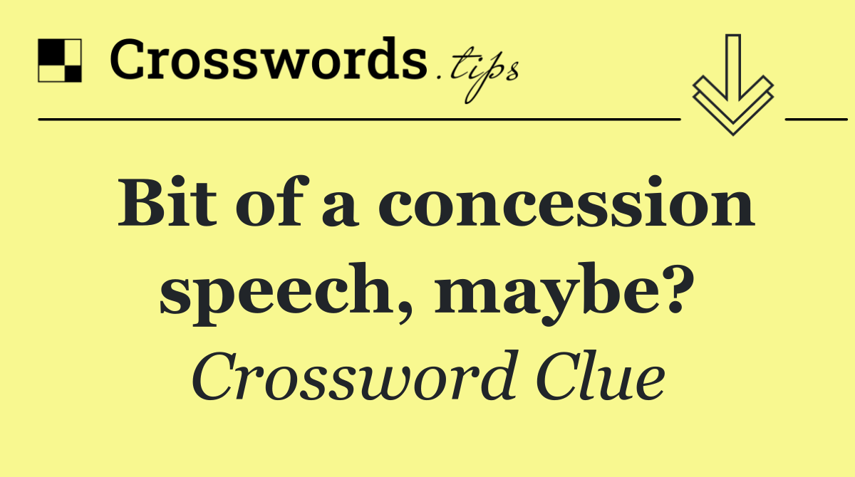 Bit of a concession speech, maybe?