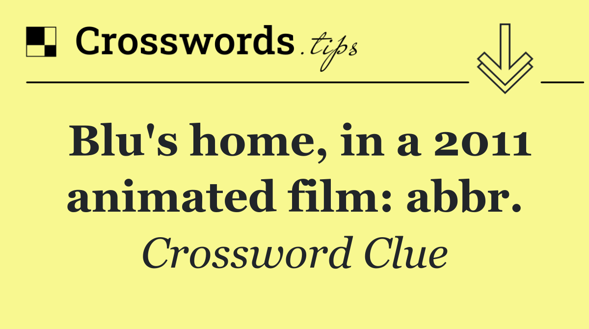 Blu's home, in a 2011 animated film: abbr.