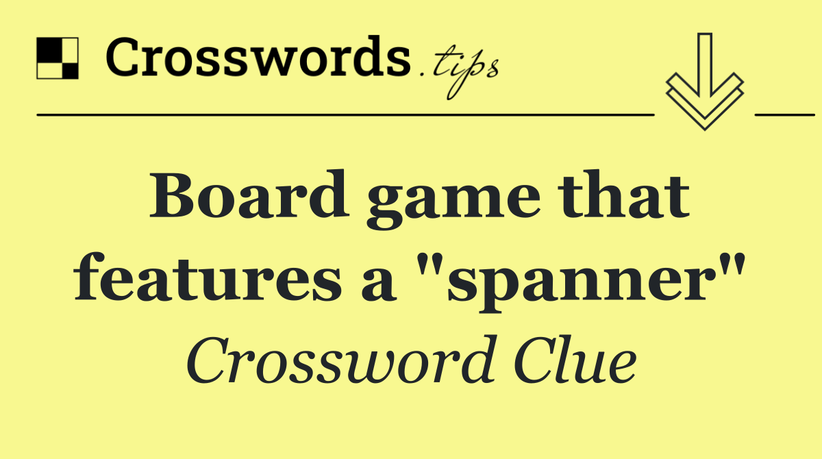 Board game that features a "spanner"