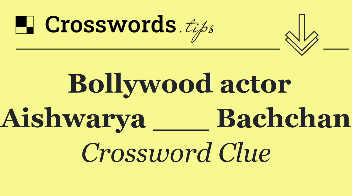 Bollywood actor Aishwarya ___ Bachchan