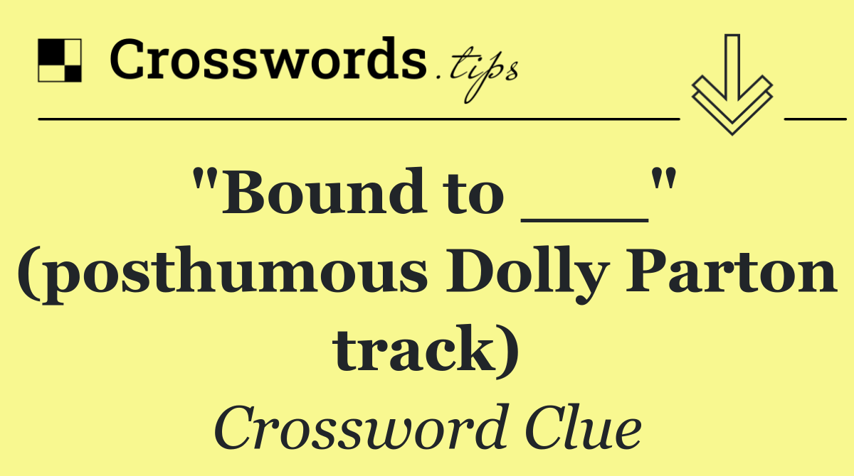 "Bound to ___" (posthumous Dolly Parton track)