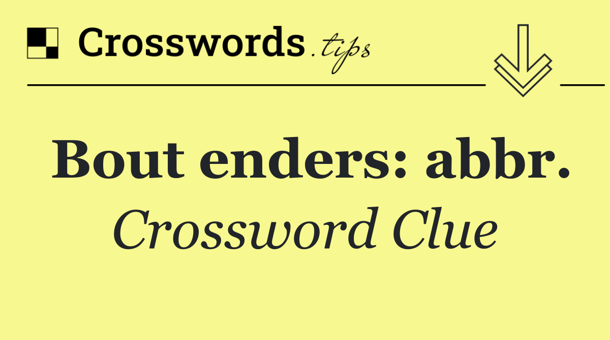 Bout enders: abbr.