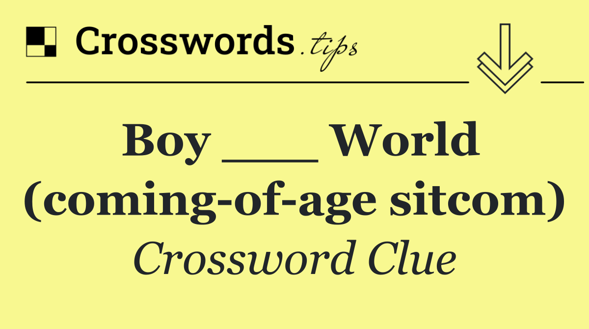 Boy ___ World (coming of age sitcom)