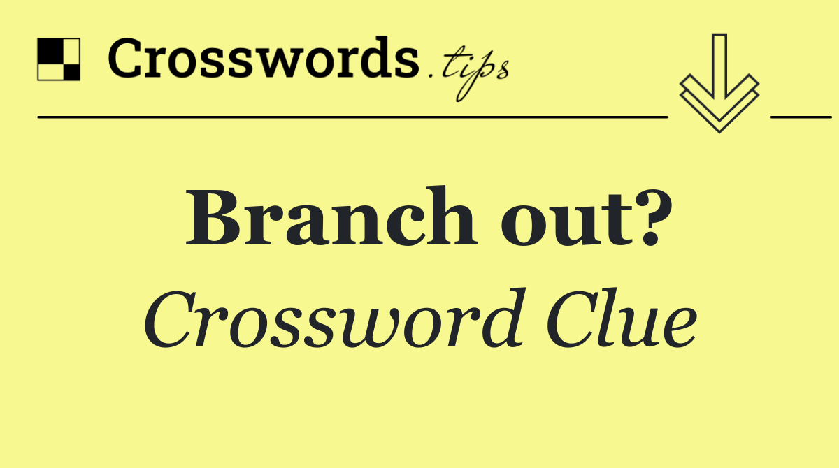 Branch out?