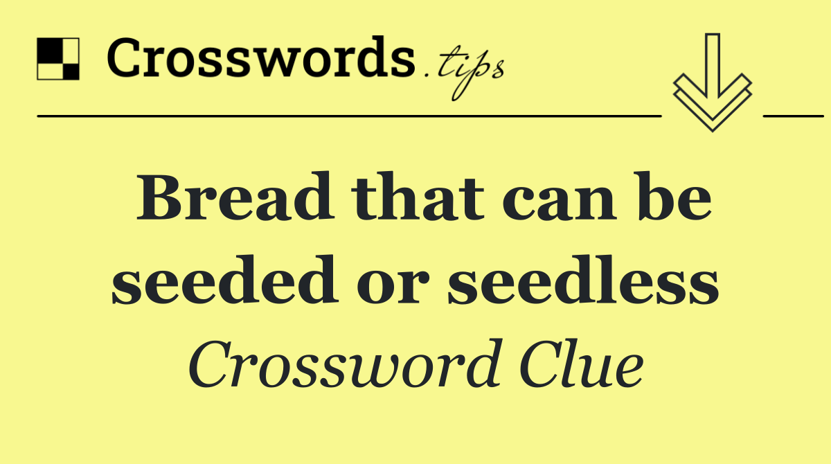 Bread that can be seeded or seedless