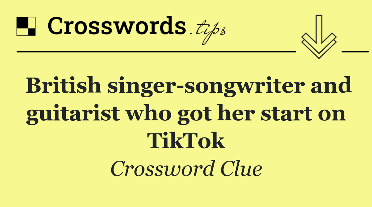 British singer songwriter and guitarist who got her start on TikTok