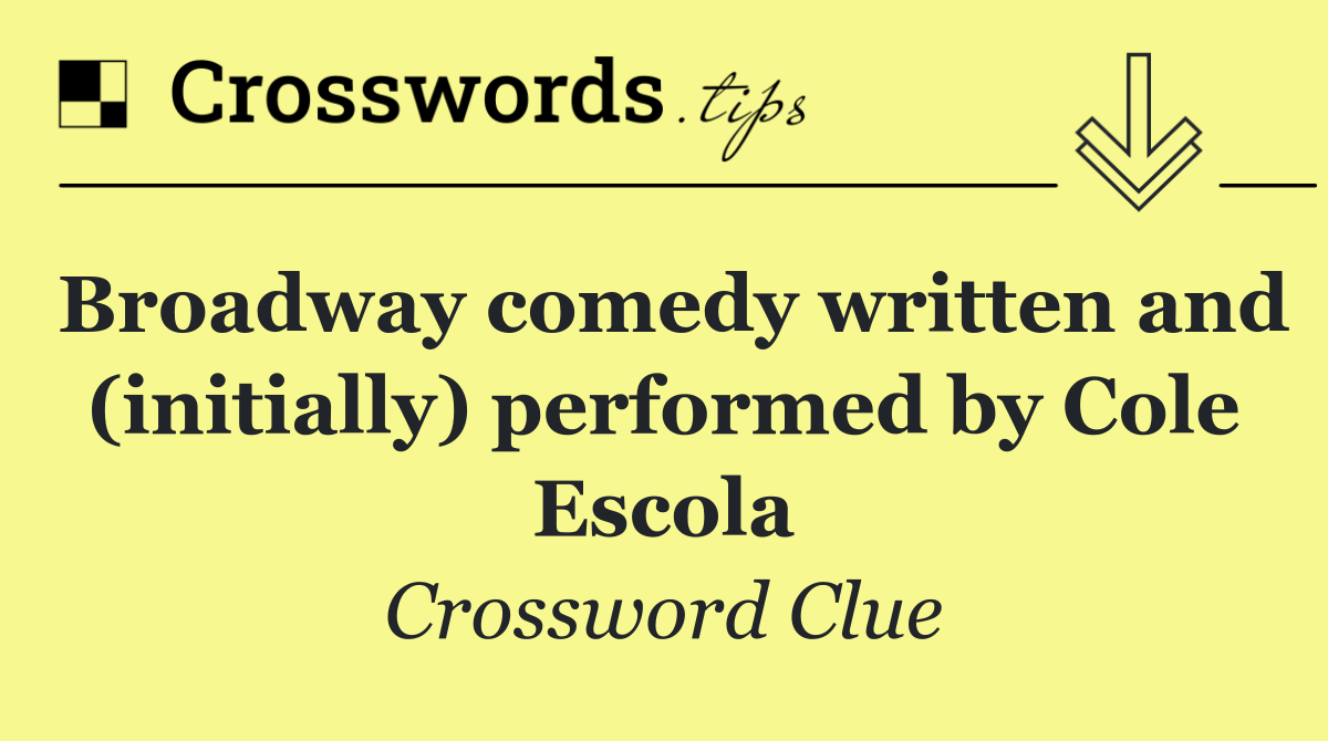 Broadway comedy written and (initially) performed by Cole Escola