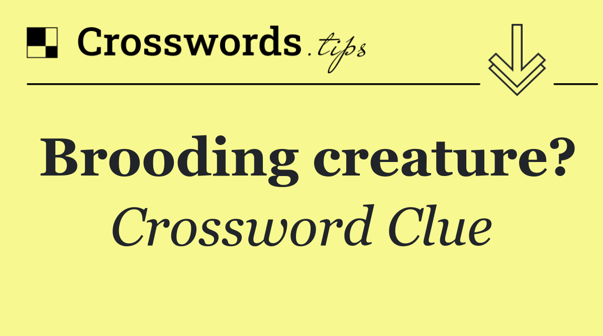 Brooding creature?
