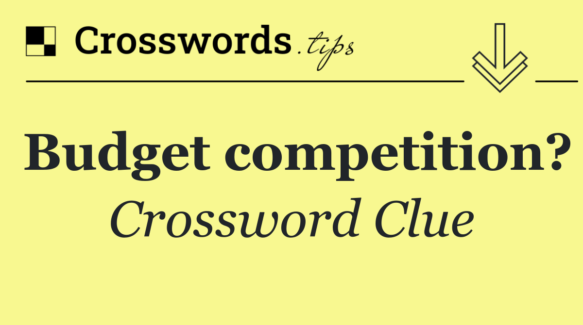 Budget competition?