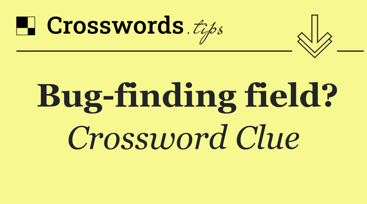 Bug finding field?