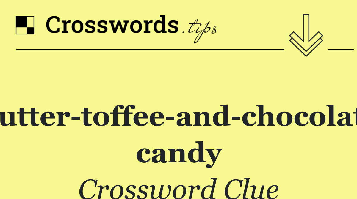 Butter toffee and chocolate candy