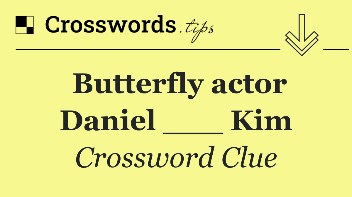 Butterfly actor Daniel ___ Kim