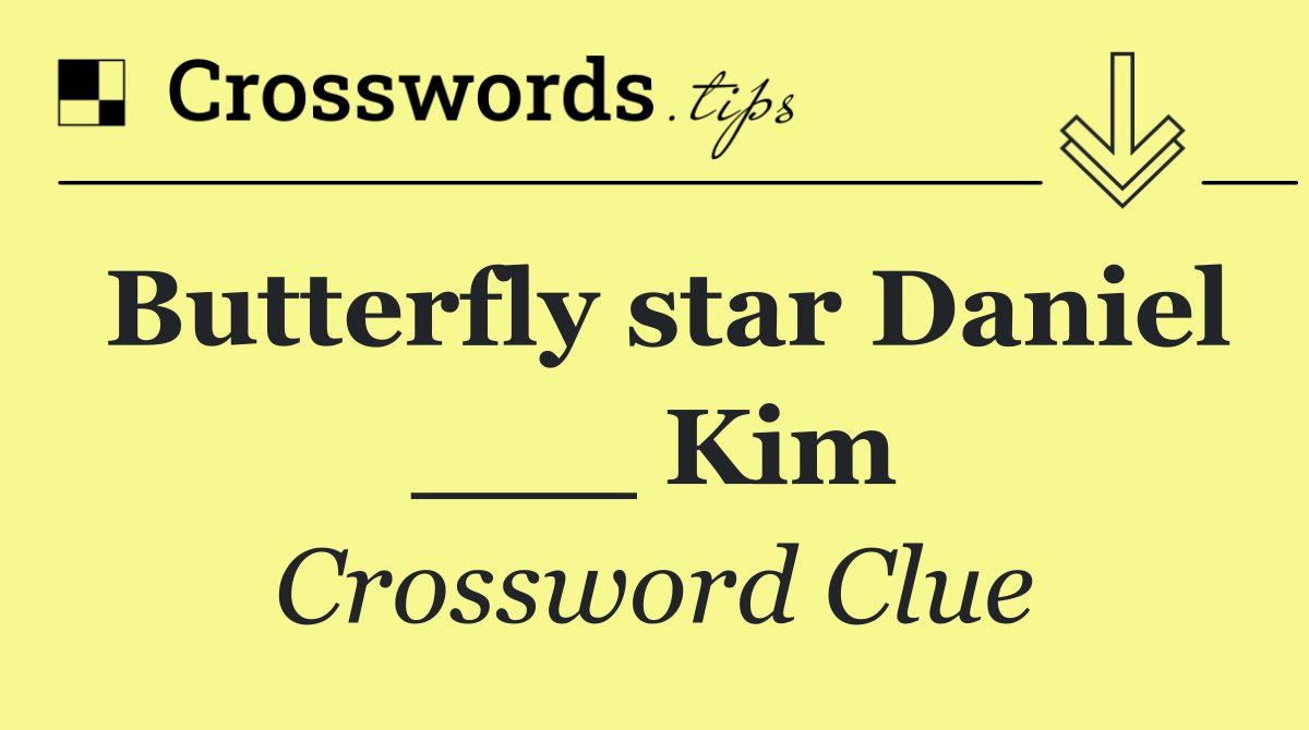Butterfly star Daniel ___ Kim