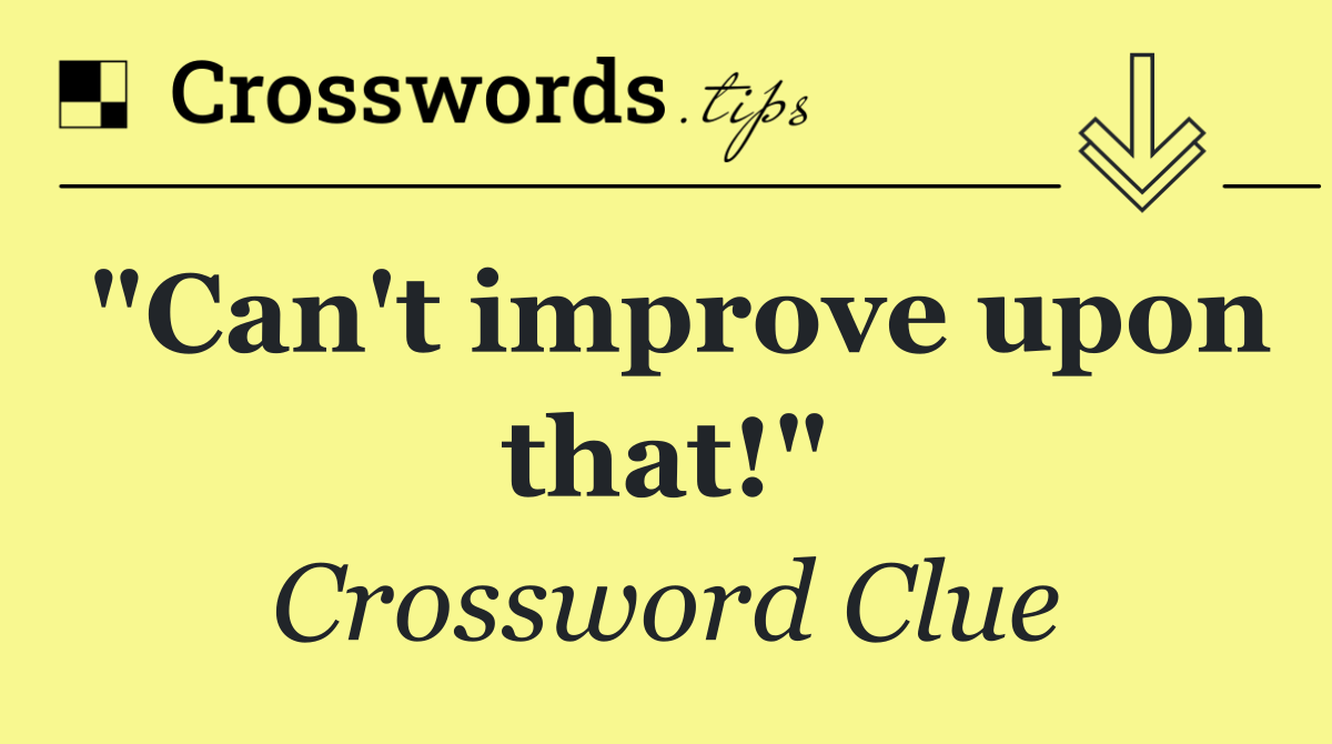 "Can't improve upon that!"