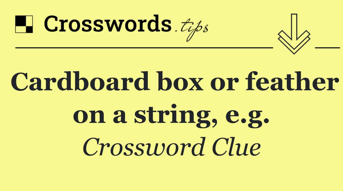 Cardboard box or feather on a string, e.g.