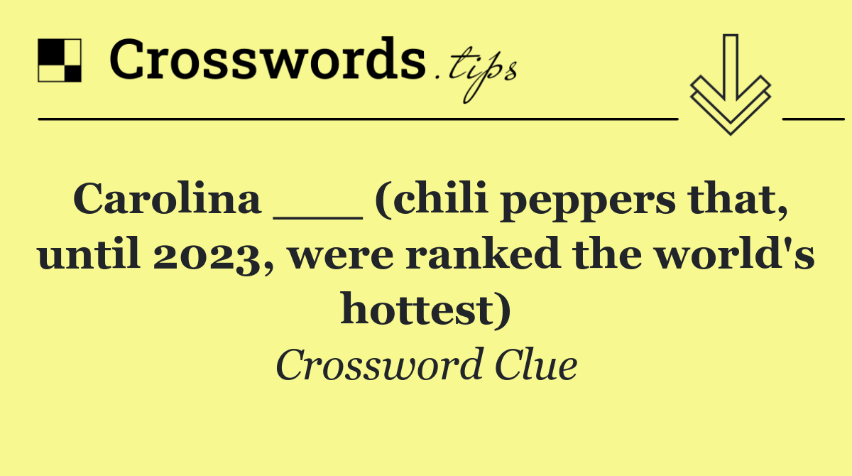 Carolina ___ (chili peppers that, until 2023, were ranked the world's hottest)