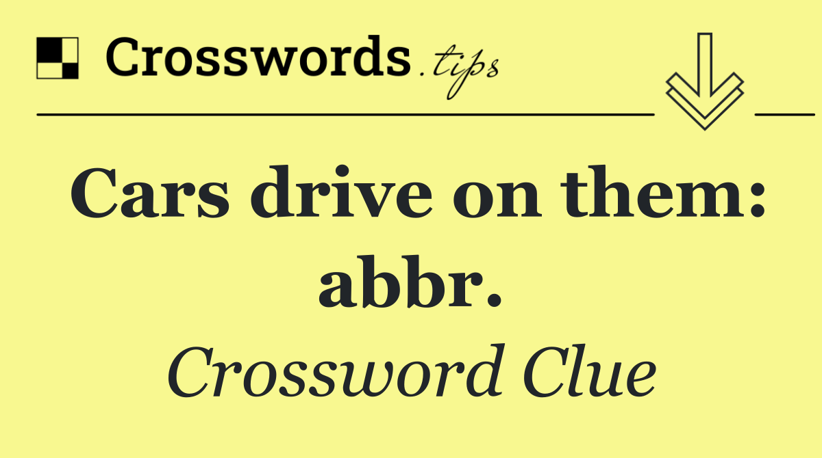 Cars drive on them: abbr.
