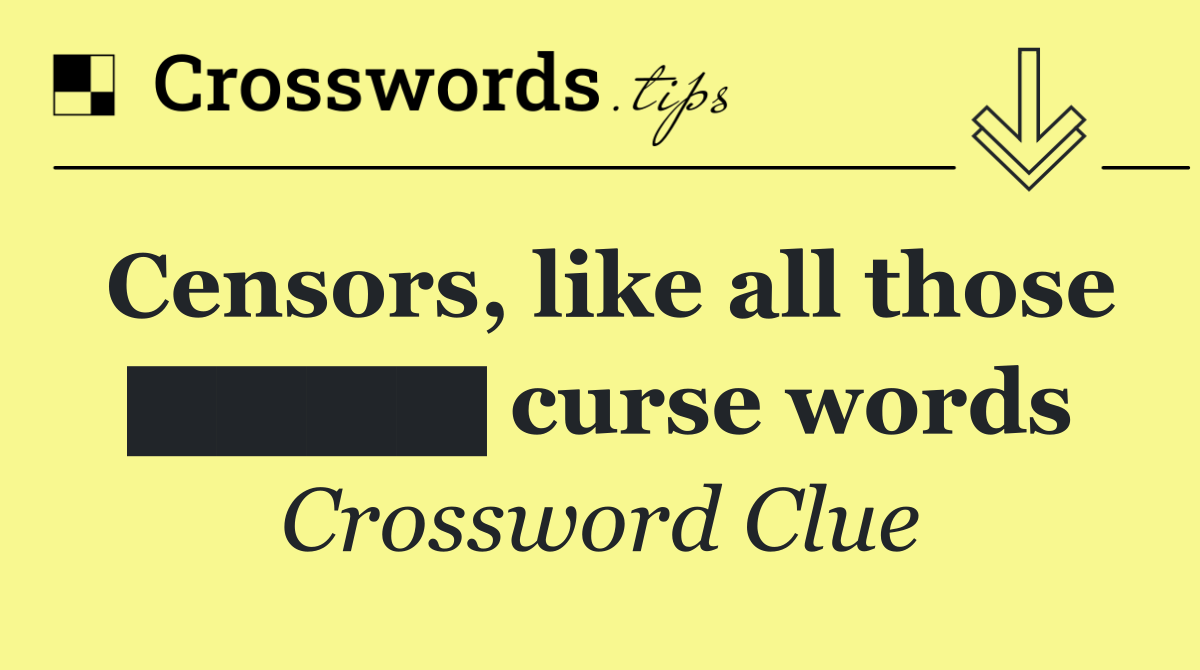 Censors, like all those ████ curse words