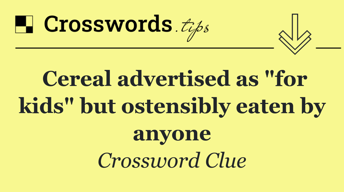 Cereal advertised as "for kids" but ostensibly eaten by anyone