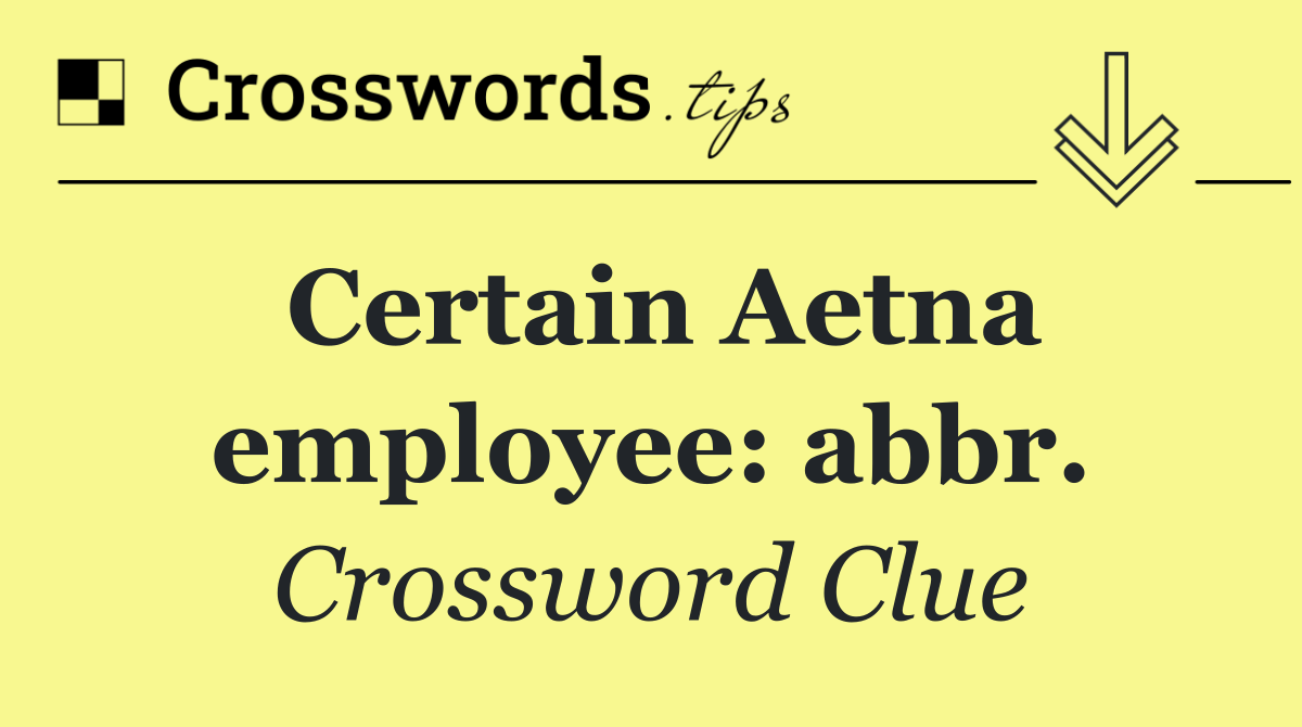 Certain Aetna employee: abbr.