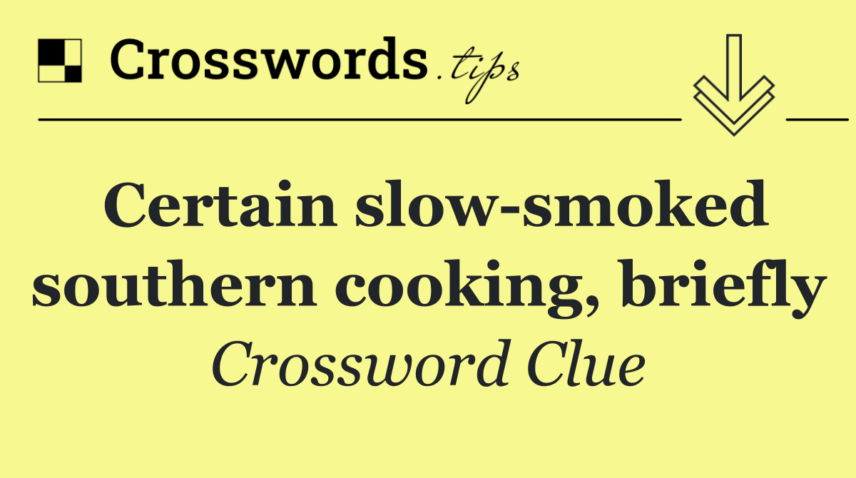 Certain slow smoked southern cooking, briefly