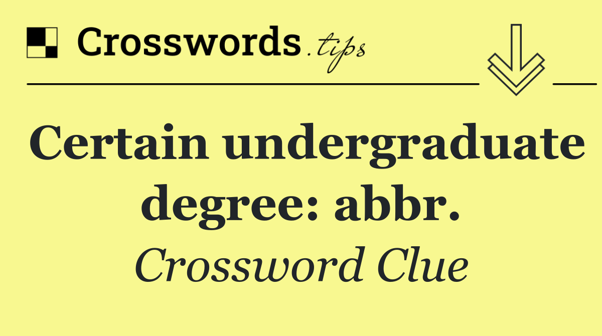 Certain undergraduate degree: abbr.