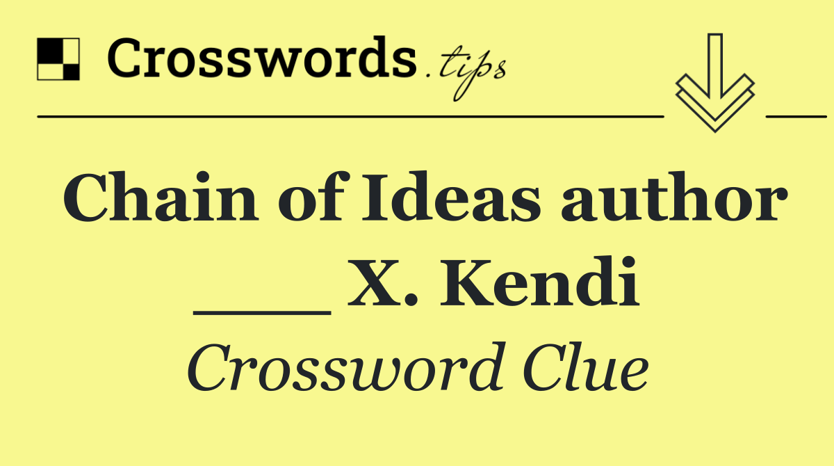 Chain of Ideas author ___ X. Kendi