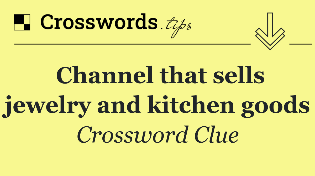 Channel that sells jewelry and kitchen goods