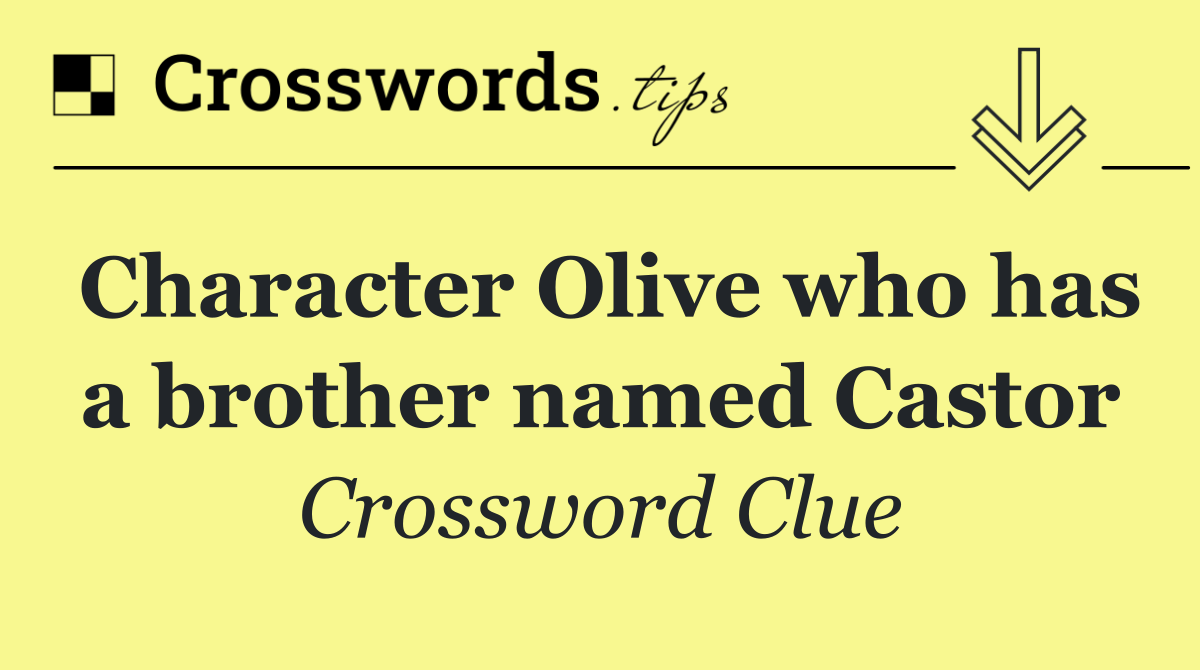 Character Olive who has a brother named Castor