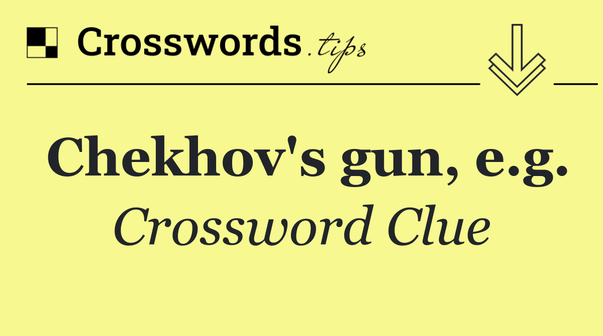 Chekhov's gun, e.g.