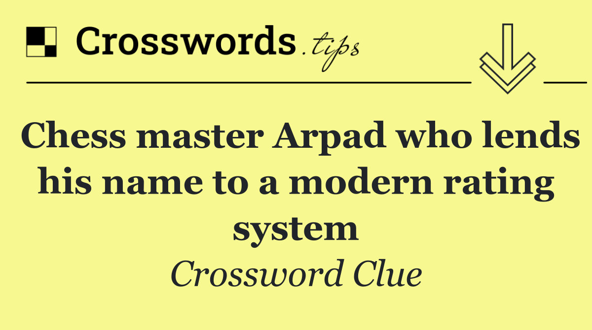 Chess master Arpad who lends his name to a modern rating system