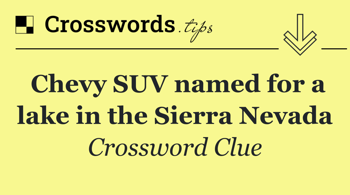 Chevy SUV named for a lake in the Sierra Nevada
