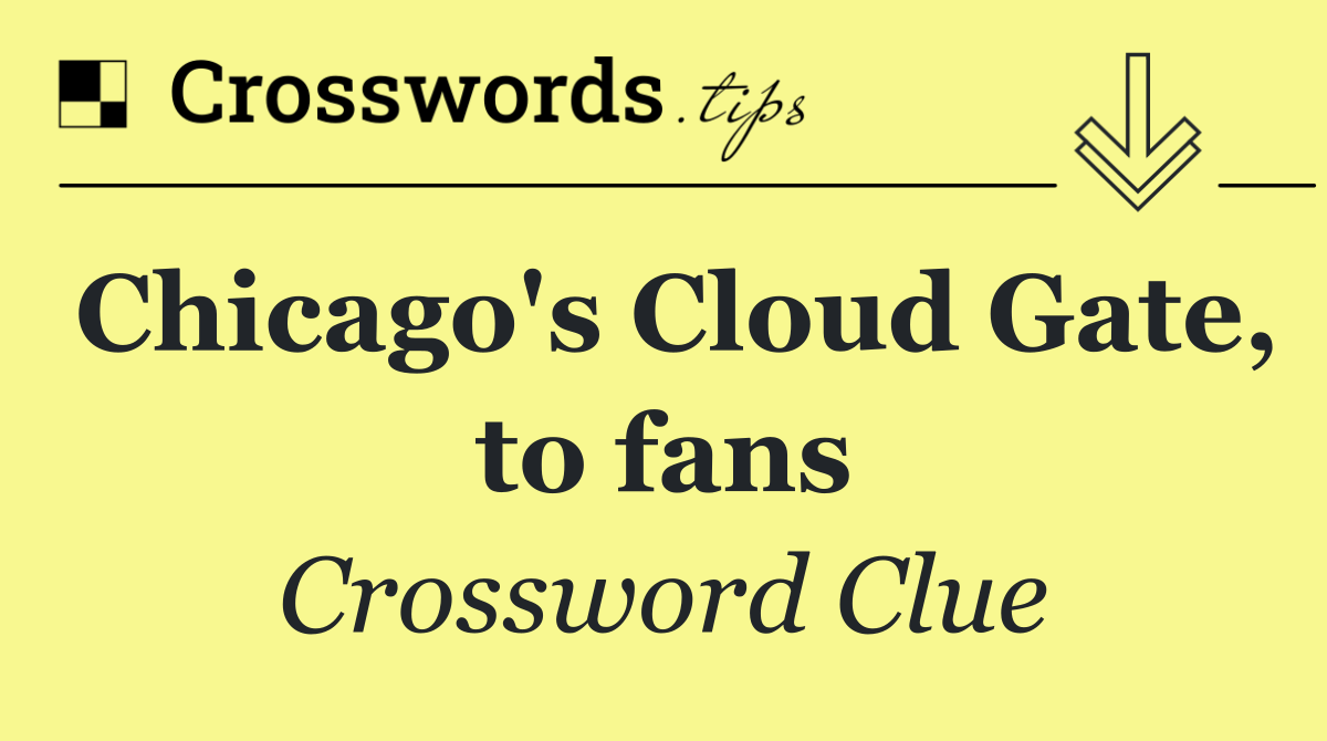 Chicago's Cloud Gate, to fans