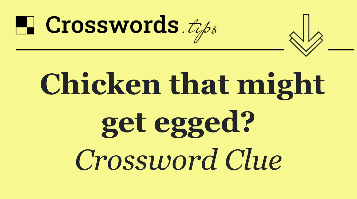 Chicken that might get egged?