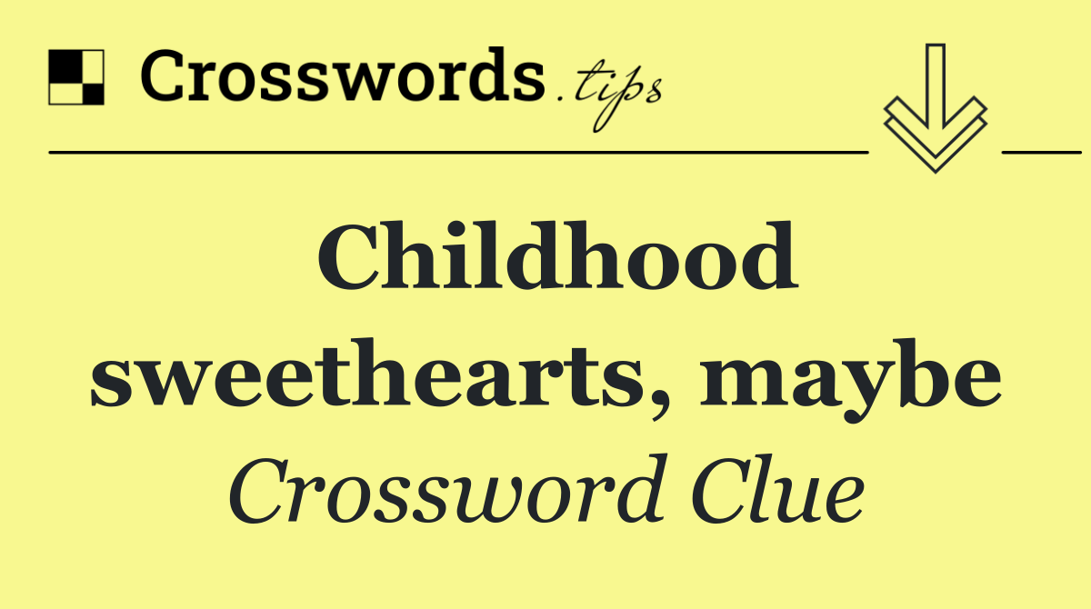 Childhood sweethearts, maybe