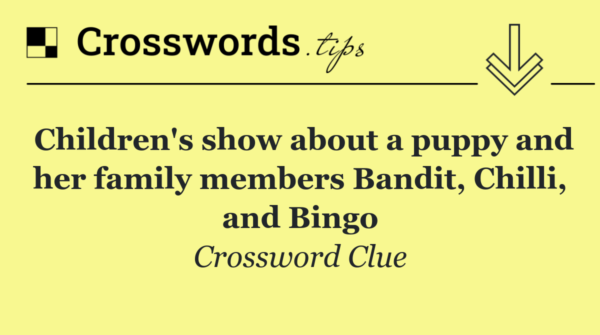 Children's show about a puppy and her family members Bandit, Chilli, and Bingo