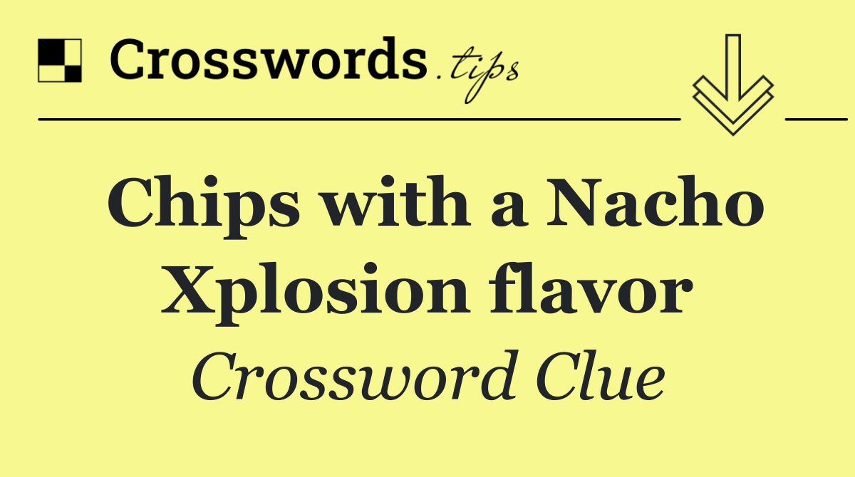 Chips with a Nacho Xplosion flavor