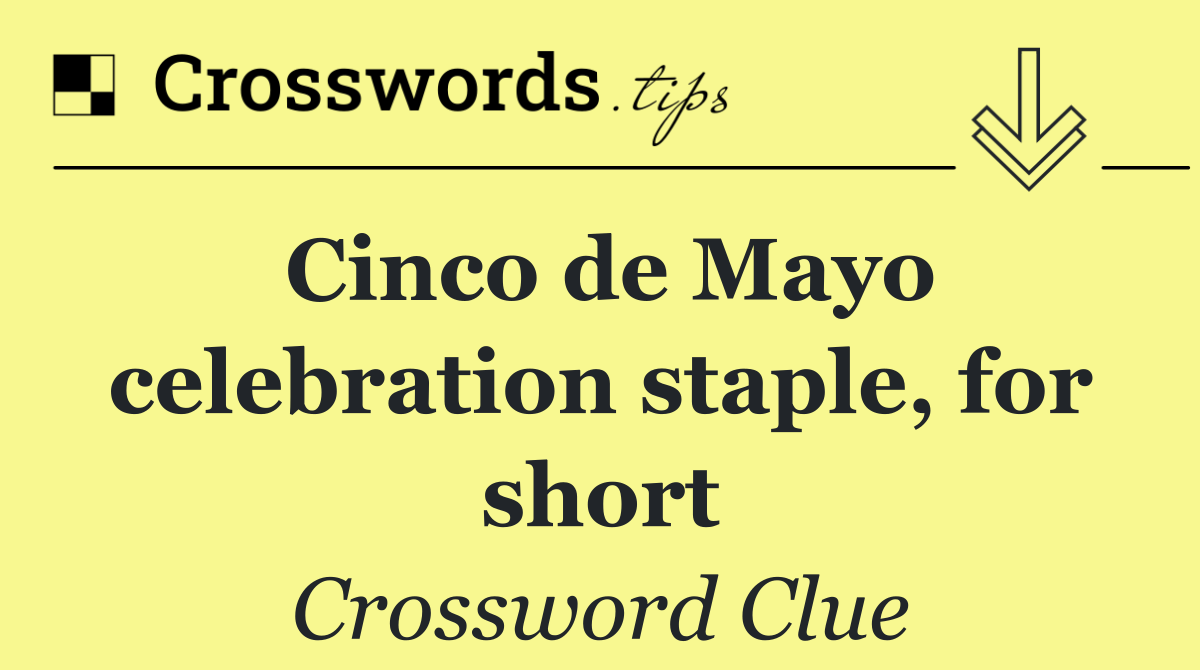 Cinco de Mayo celebration staple, for short