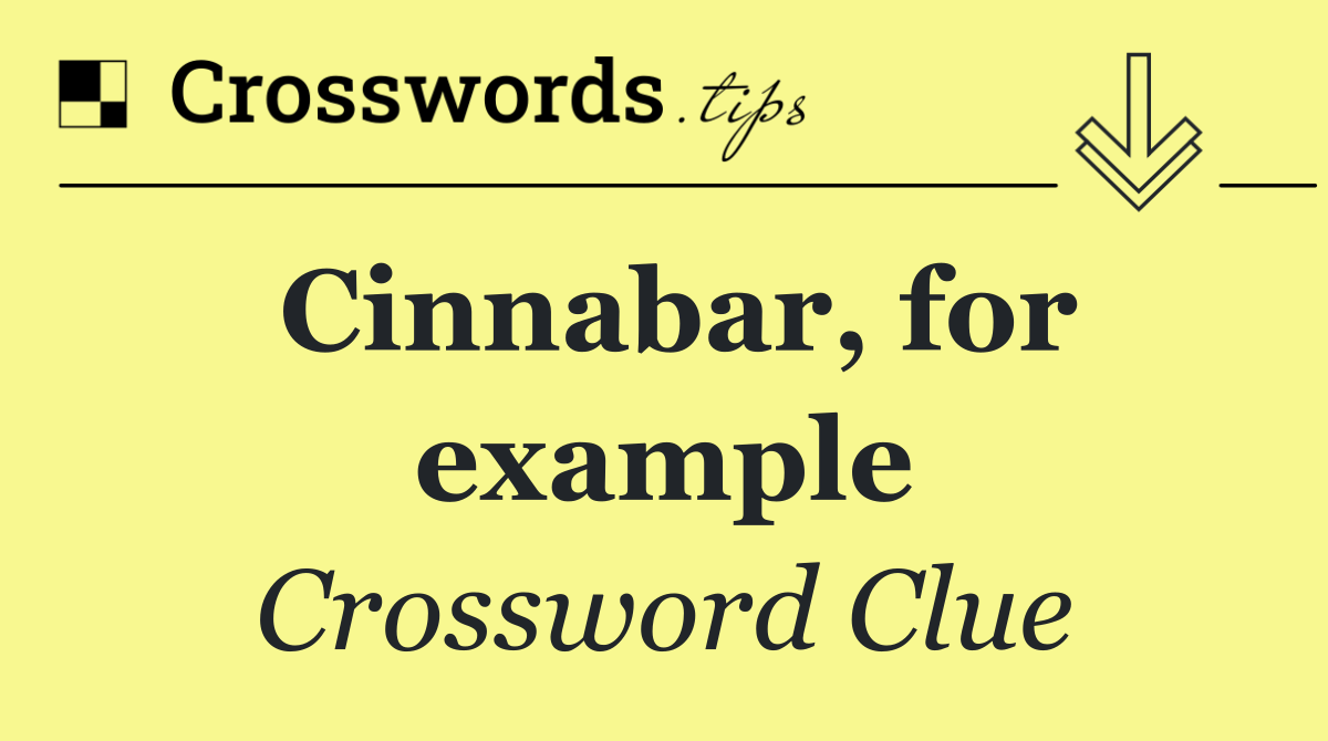 Cinnabar, for example