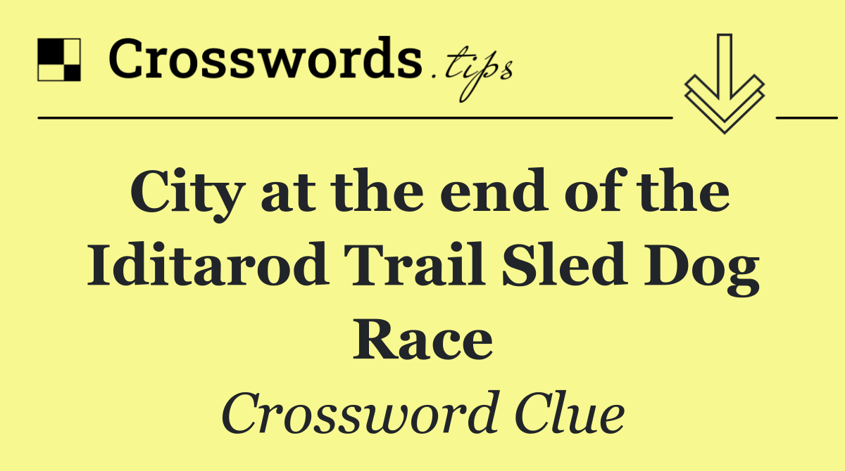 City at the end of the Iditarod Trail Sled Dog Race