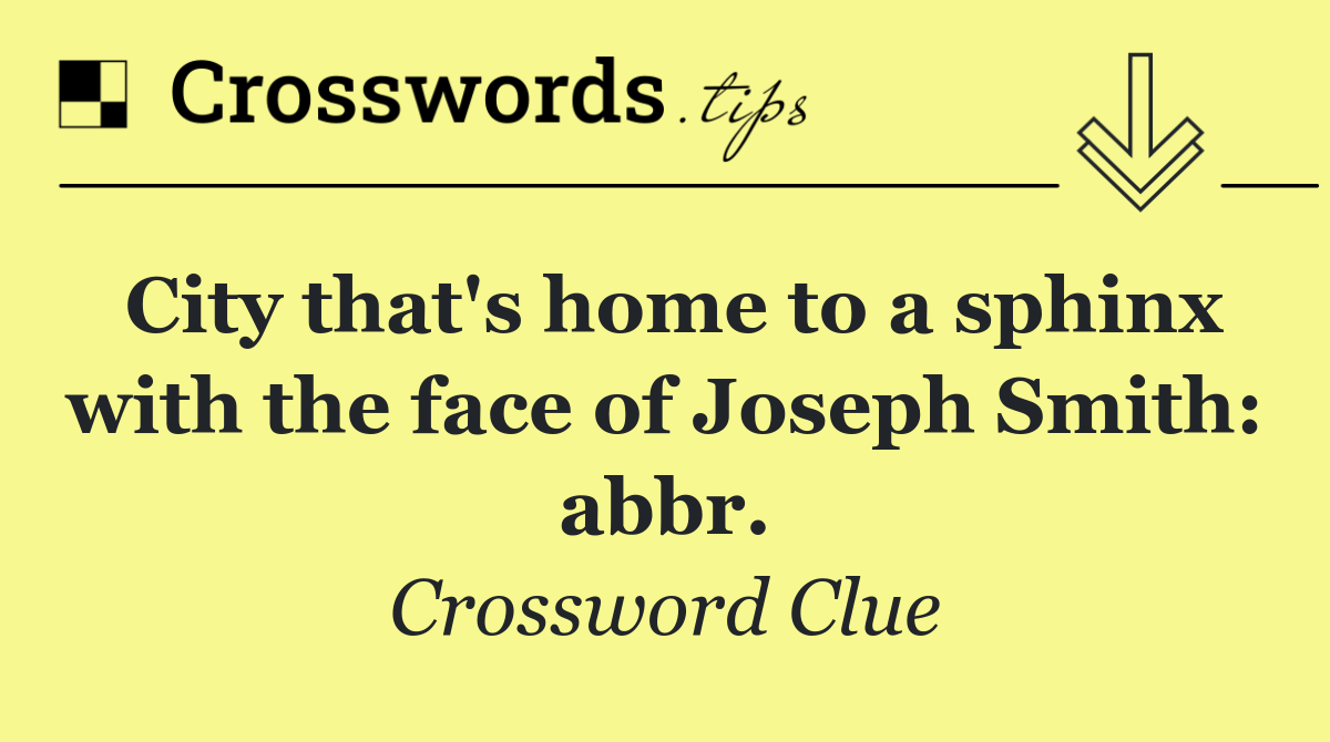 City that's home to a sphinx with the face of Joseph Smith: abbr.